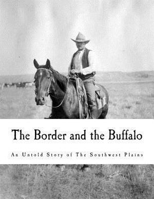 The Border and the Buffalo: An Untold Story of the Southwest Plains by John R. Cook