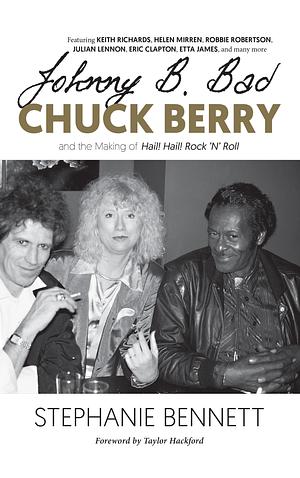 Johnny B. Bad: Chuck Berry and the Making of Hail! Hail! Rock ‘N' Roll by Stephanie Bennett, Stephanie Bennett
