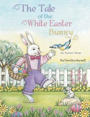 The Tale of the White Easter Bunny by Dorothy Barnett