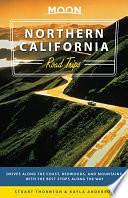 Moon Northern California Road Trips: Drives along the Coast, Redwoods, and Mountains with the Best Stops along the Way by Kayla Anderson, Stuart Thornton