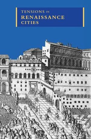 Tensions in Renaissance Cities by Julia Tomasson, Hillary Barker, Ada Palmer, Margo Weitzman