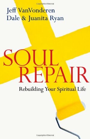 Soul Repair: Rebuilding Your Spiritual Life by Dale Ryan, Jeff VanVonderen, Juanita Ryan