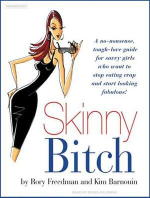 Skinny Bitch: A No-Nonsense, Tough-Love Guide for Savvy Girls Who Want to Stop Eating Crap and Start Looking Fabulous! by Rory Freedman, Kim Barnouin