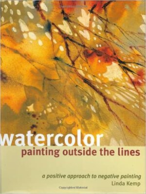 Watercolor Painting Outside the Lines: A Positive Approach to Negative Painting by Linda Kemp