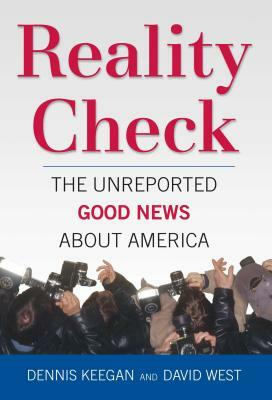 Reality Check: The Unreported Good News about America by Dennis Keegan, David West