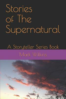 Stories of The Supernatural: A Storyteller Series Book by Mark Wilkins