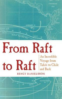 From Raft to Raft: An Incredible Voyage from Tahiti to Chile and Back by Bengt Danielsson