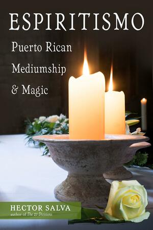 Espiritismo: Puerto Rican MediumshipMagic by Hector Salva