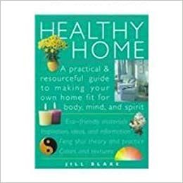 Healthy Home: A Practical and Resourceful Guide to Making Your Own Home Fit for Body, Mind, and Spirit by Jill Blake