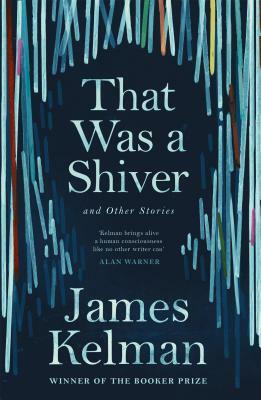 That Was a Shiver, and Other Stories by James Kelman