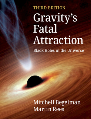 Gravity's Fatal Attraction: Black Holes in the Universe by Martin Rees, Mitchell Begelman
