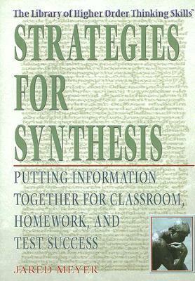 Strategies for Synthesis: Putting Information Together for Classroom, Homework, and Test Success by Jared Meyer