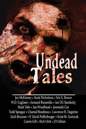 Undead Tales by Jeremiah Coe, W.D. Gagliani, Eric S. Brown, Scott Nicholson, Armand Rosamilia, J.D. Gillam, Zach Brunner, Mark Tufo, Joe McKinney, Chantal Boudreau, Lawrence R. Dagstine, P. David Puffinburger, Scott M. Goriscak, Carole Gill, Rich Orth, Ian D.G. Sandusky, Todd Sprague, Ian Woodhead