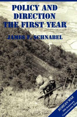 The U.S. Army and the Korean War: Policy and Direction - The First Year by Us Army Center of Military History, James F. Schnabel