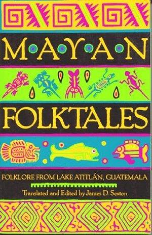 Mayan Folktales: Folklore from Lake Atitlán, Guatemala by James D. Sexton, James D. Sexton