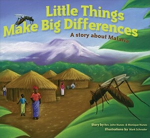 Little Things Make Big Differences: A Story about Malaria by Monique Nunes, John Nunes