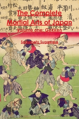 The Complete Martial Arts of Japan Volume One: Gekken by Sadamoto Sugawara