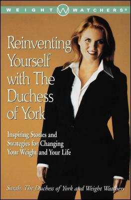 Reinventing Yourself with the Duchess of York: Inspiring Stories and Strategies for Changing Your Weight and Your Life by Sarah Ferguson, Sarah the Duchess of York