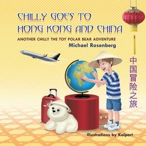 Chilly Goes to Hong Kong and China: Another Chilly the Toy Polar Bear Adventure by Michael Rosenberg