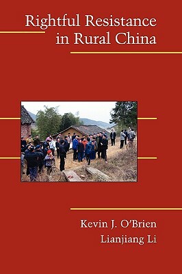 Rightful Resistance in Rural China by Lianjiang Li, Kevin J. O'Brien