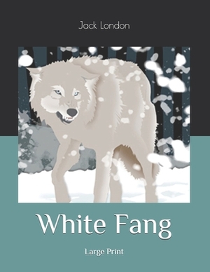 White Fang: Large Print by Jack London