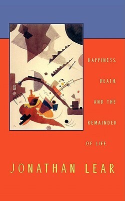 Happiness, Death, and the Remainder of Life by Jonathan Lear