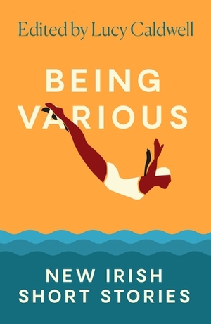 Being Various: New Irish Short Stories by Paul McVeigh, Lucy Caldwell