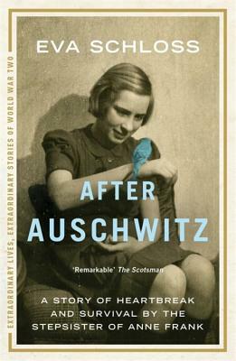 After Auschwitz: A Story of Heartbreak and Survival by the Stepsister of Anne Frank by Eva Schloss