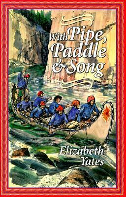 With Pipe, Paddle, and Song: A Story of the French-Canadian Voyageurs by Elizabeth Yates