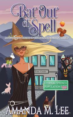 Bat Out Of Spell: An Elemental Witches of Eternal Springs Cozy Mystery by Amanda M. Lee