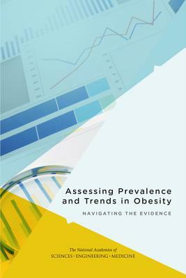 Assessing Prevalence and Trends in Obesity: Navigating the Evidence by National Academies of Sciences Engineeri, Food and Nutrition Board, Health and Medicine Division