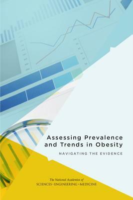 Assessing Prevalence and Trends in Obesity: Navigating the Evidence by Food and Nutrition Board, National Academies of Sciences Engineeri, Health and Medicine Division