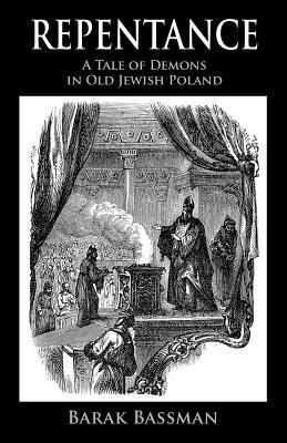 Repentance: A Tale of Demons in Old Jewish Poland by Barak a. Bassman