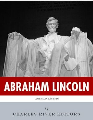 American Legends: The Life of Abraham Lincoln by Charles River Editors