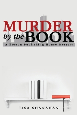 Murder by the Book: A Boston Publishing House Mystery by Lisa Shanahan