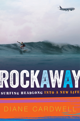 Rockaway: Surfing Headlong Into a New Life by Diane Cardwell