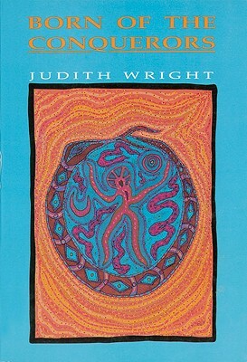 Born of the Conquerors: Selected Essays by Judith Wright by Judith Wright