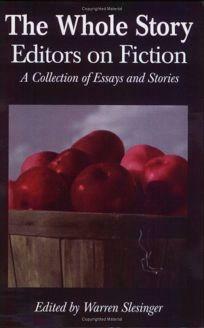 The Whole Story: Editors on Fiction : A Collection of Essays and Stories by Warren Slesinger