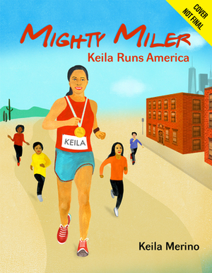Mighty Miler: Keila Runs America by Keila Merino