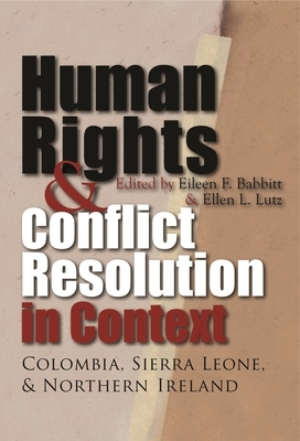 Human Rights and Conflict Resolution in Context: Colombia, Sierra Leone, and Northern Ireland by 