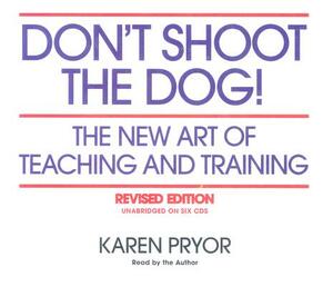 Don't Shoot the Dog!: The New Art of Teaching and Training by Karen Pryor