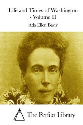 Life and Times of Washington - Volume II by Ada Ellen Bayly