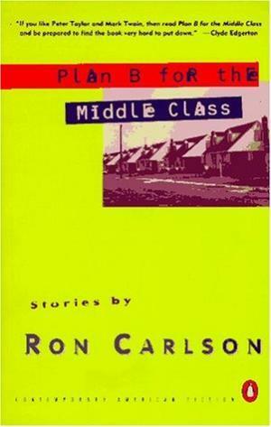 Plan B for the Middle Class: Stories by Ron Carlson