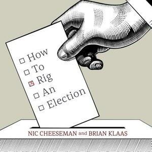 How to Rig an Election by Nic Cheeseman, Brian Klaas