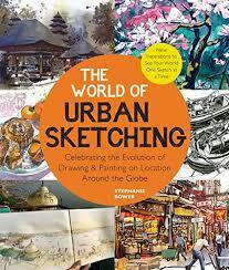 The World of Urban Sketching: Celebrating the Global Revolution of Drawing on Location - New Inspirations, Approaches, and Techniques for Seeing the World One Drawing at a Time by Stephanie Bower