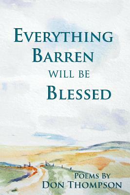 Everything Barren Will Be Blessed by Don Thompson