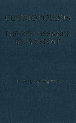 Cosmopoiesis: The Renaissance Experiment by Giuseppe Mazzotta