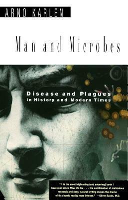 Man and Microbes: Disease and Plagues in History and Modern Times by Arno Karlen