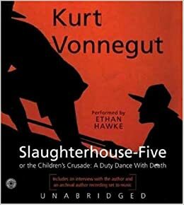 Slaughterhouse-Five, or The Children's Crusade: A Duty Dance with Death by Kurt Vonnegut