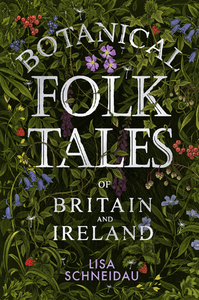 Botanical Folk Tales of Britain and Ireland by Lisa Schneidau